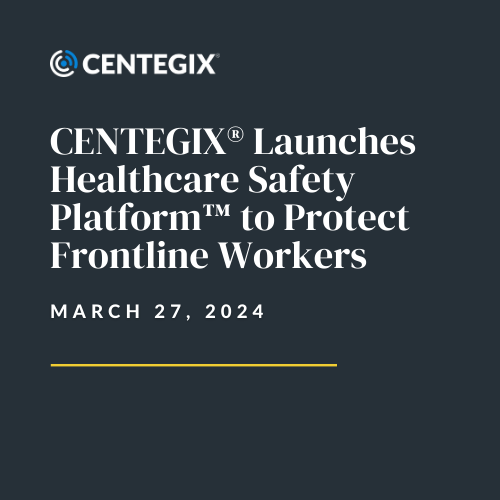 CENTEGIX® Launches Healthcare Safety Platform™ to Protect Frontline Workers