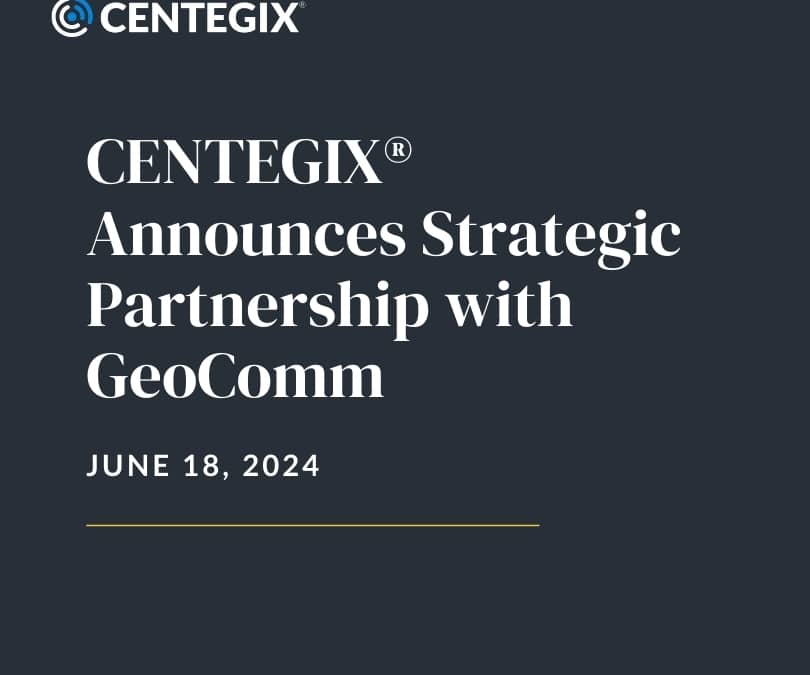 CENTEGIX® Announces Strategic Partnership with GeoComm 